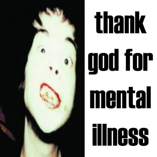 THANKGOD FOR MENTAL ILLNESS