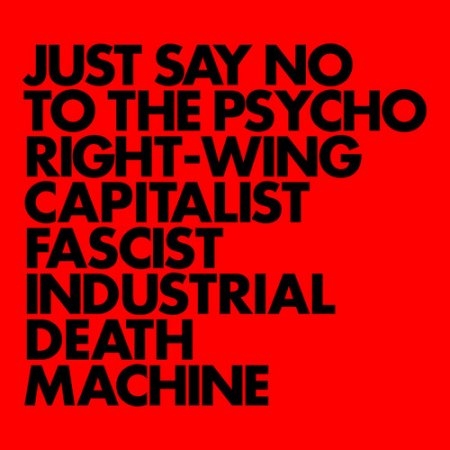 Just Say No To The Psycho Right-Wing Capitalist Fascist Indu