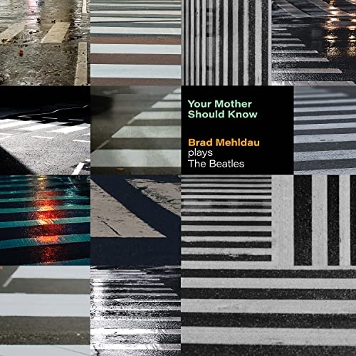 YOUR MOTHER SHOULD KNOW: BRAD MEHLDAU PLAYS THE BEATLES