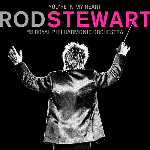 YOU’RE IN MY HEART: ROD STEWART WITH THE ROYAL PHILHARMONIC ORCHESTRA
